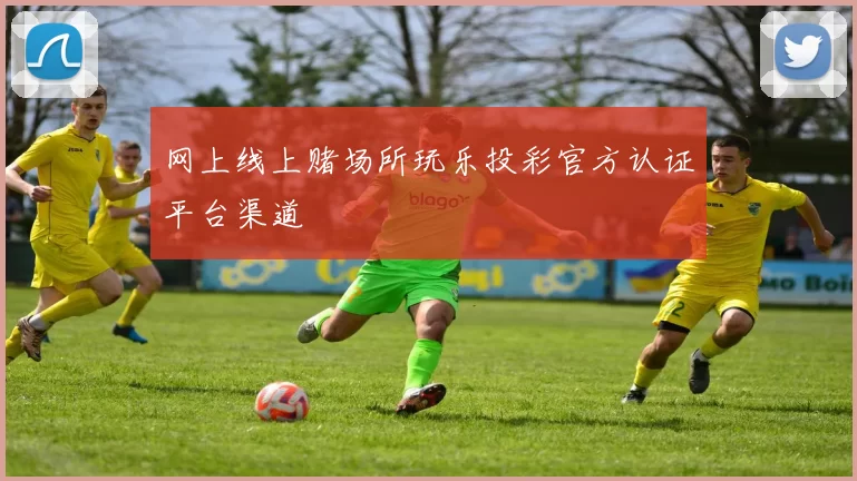 网上线上赌场所玩乐投彩官方认证平台渠道