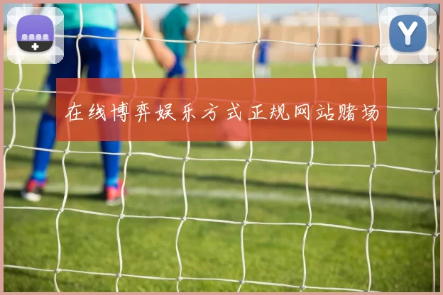 在线博弈娱乐方式正规网站赌场