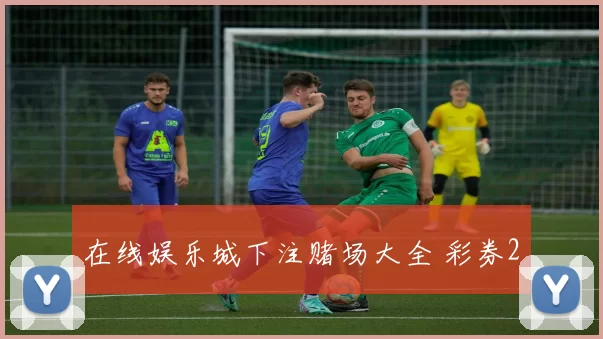 在线娱乐城下注赌场大全 彩券2