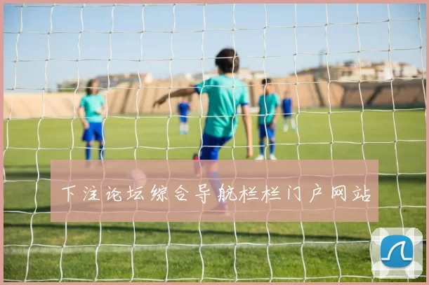 下注论坛综合导航栏栏门户网站