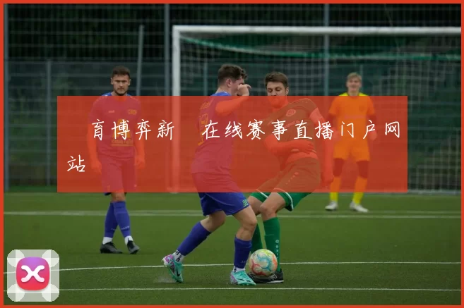 體育博弈新聞在线赛事直播门户网站